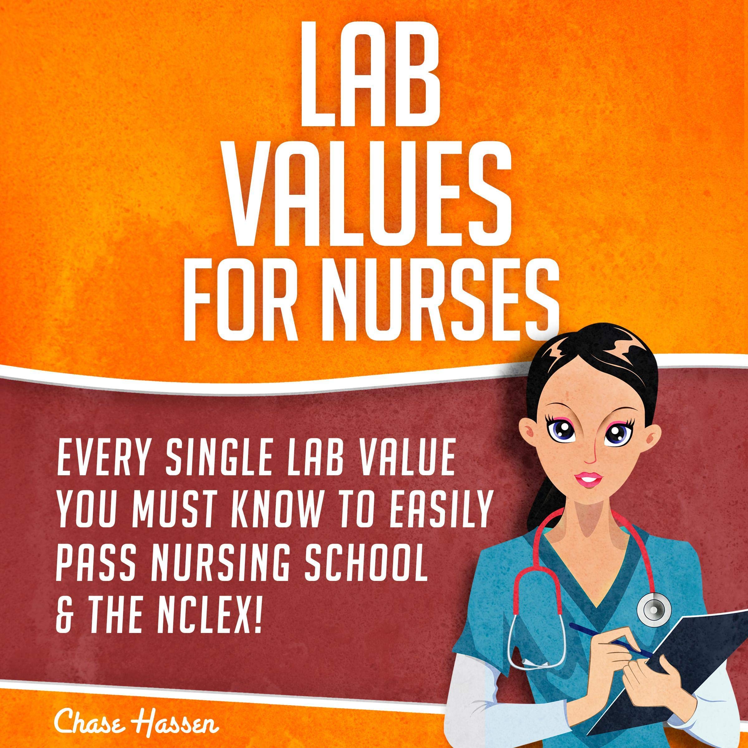 Lab Values for Nurses: Every Single Lab Value You Must Know to Easily Pass Nursing School & The NCLEX!: NCLEX Lab Values