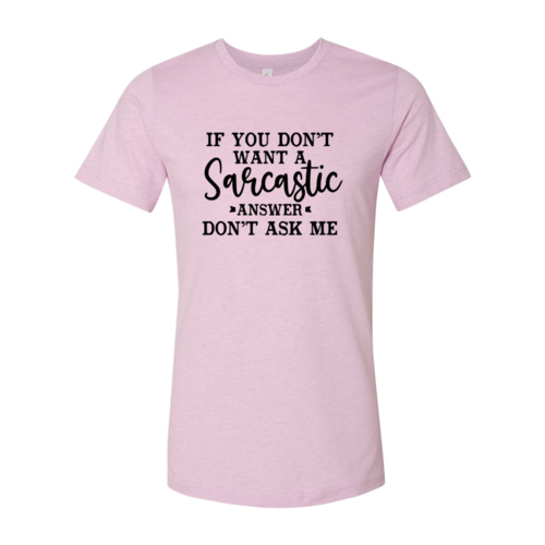 If You Dont Want A Sarcastic Answer Shirt