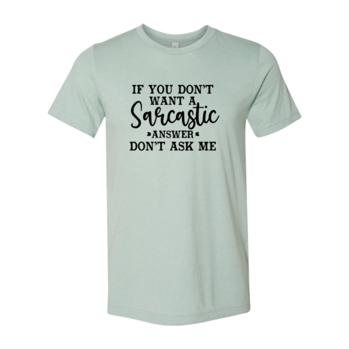 If You Dont Want A Sarcastic Answer Shirt