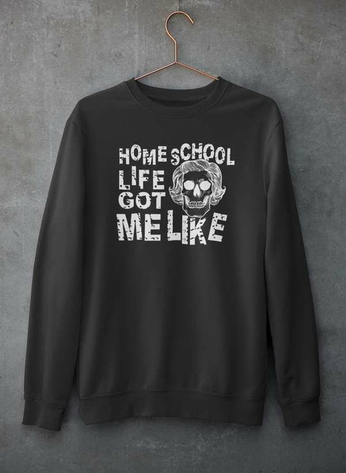 Homeschool Life Got Me Like  Sweat Shirt