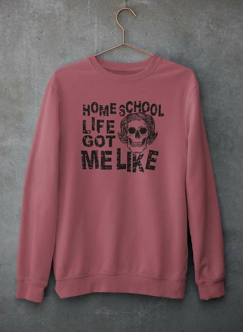 Homeschool Life Got Me Like  Sweat Shirt