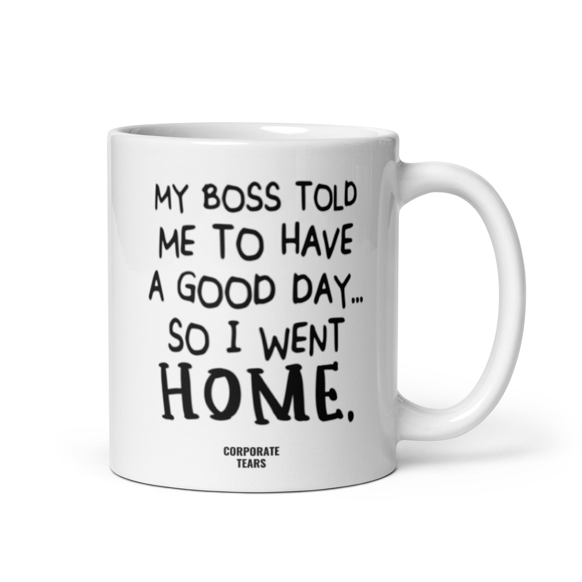 My Boss Told Me To Have A Good Day So I Went Home Funny Mug