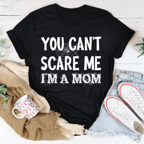 You Can't Scare Me I'm A Mom Tee