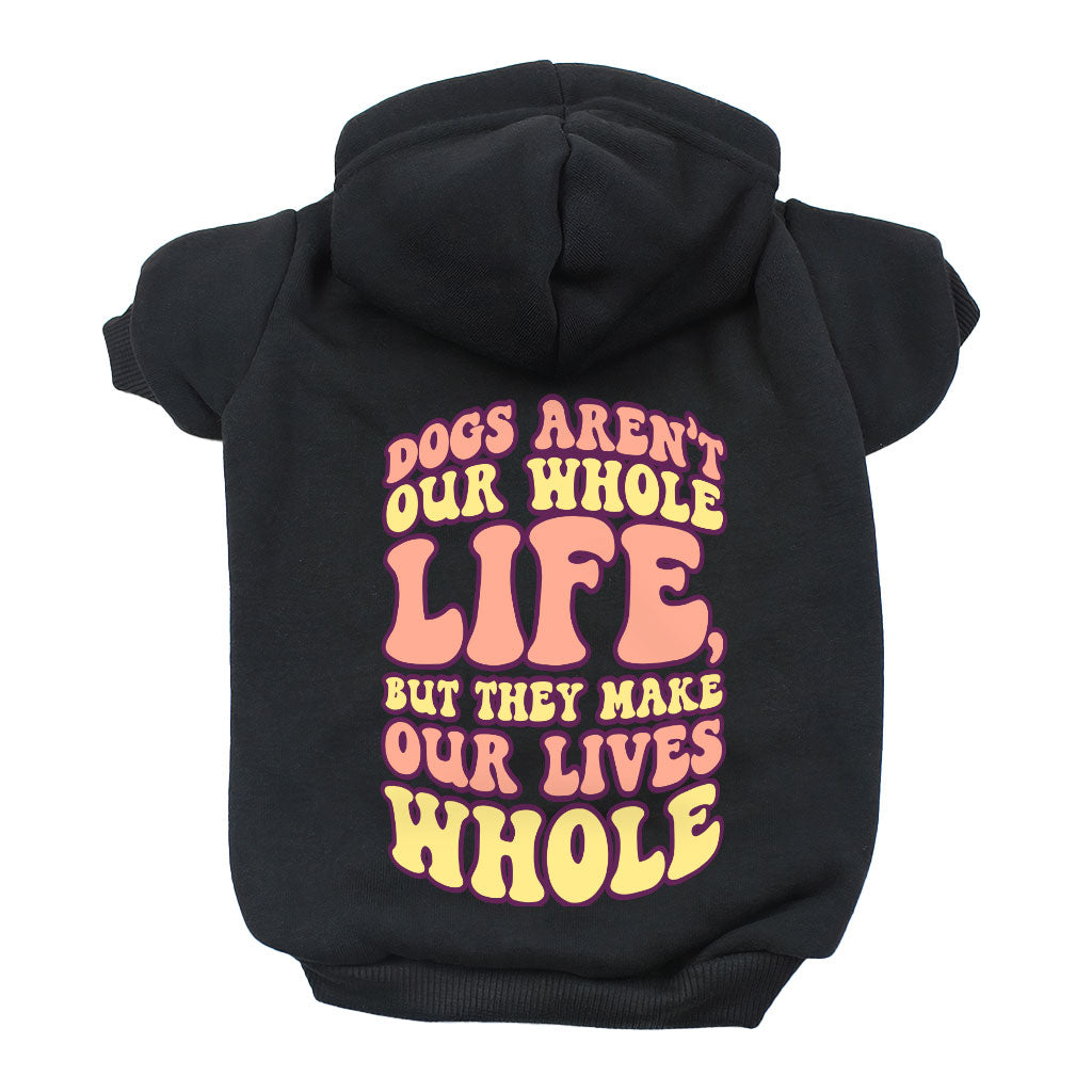 Dogs Make Our Lives Whole Dog Hoodie - Quote Dog Coat - Phrase Dog Clothing