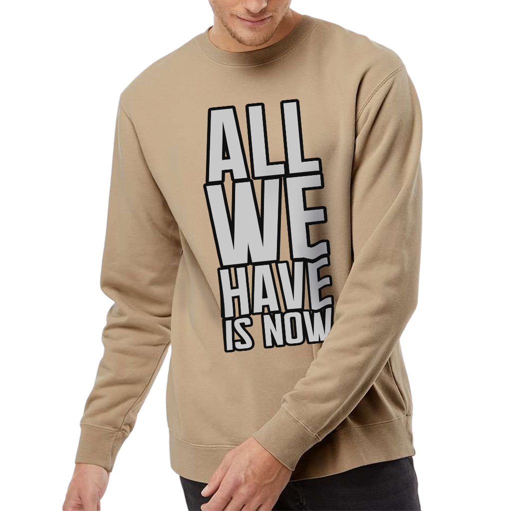 All We Have Is Now Midweight Sweatshirt - Best Design Crewneck Sweatshirt - Cool Saying Sweatshirt