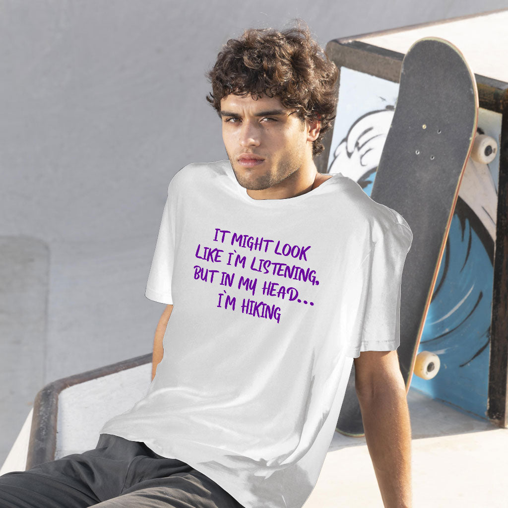 I Might Look Like I’m Listening T-Shirt - Hiking Men's T-Shirt - Sarcastic T-Shirt