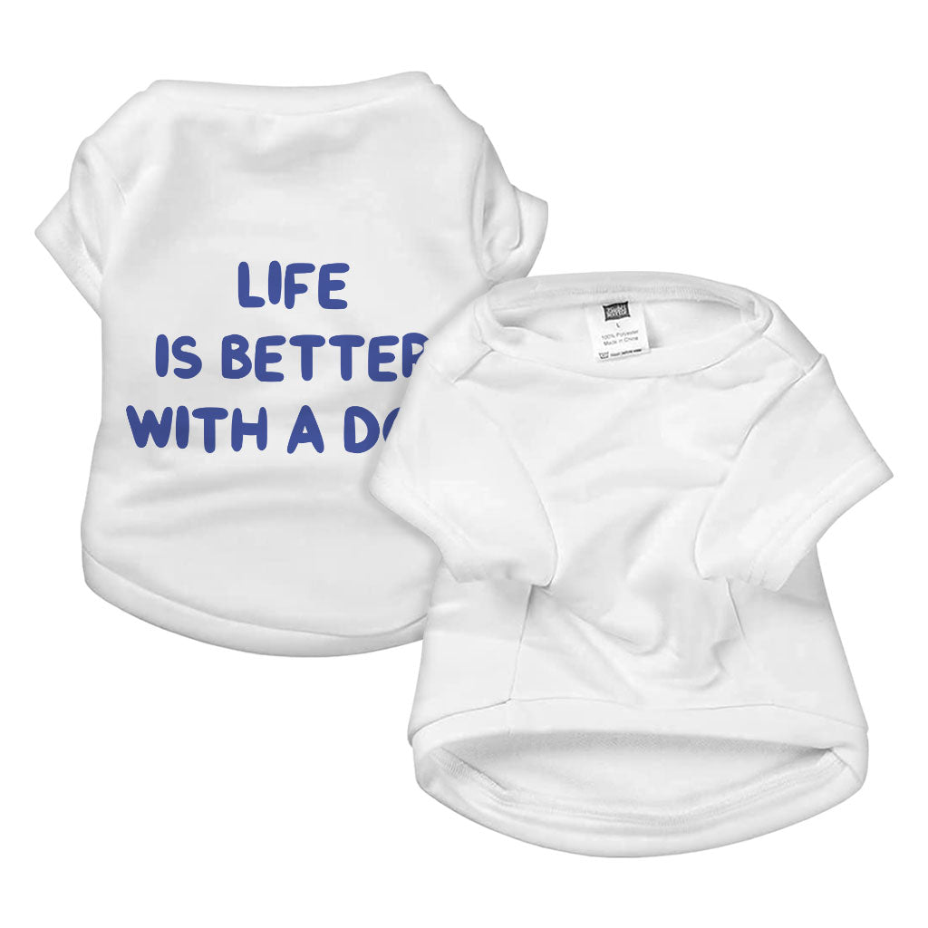 Life is Better With a Dog Dog T-Shirt - Best Design Dog Shirt - Printed Dog Clothing