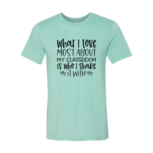 DT0083 What I Love Most About My Classroom Shirt