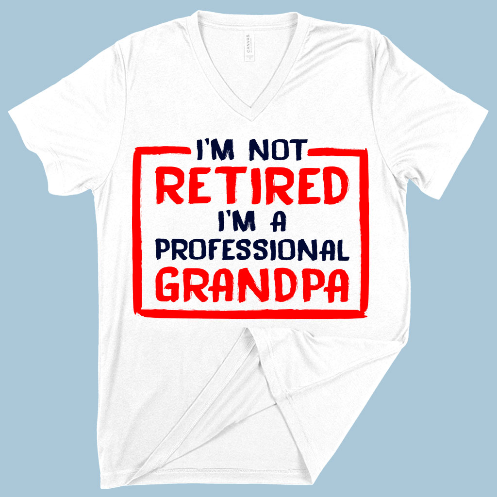 V-Neck I’m Not Retired T-Shirt - Father's Day T-Shirts for Grandpa - Grandpa T-Shirts for Father's Day