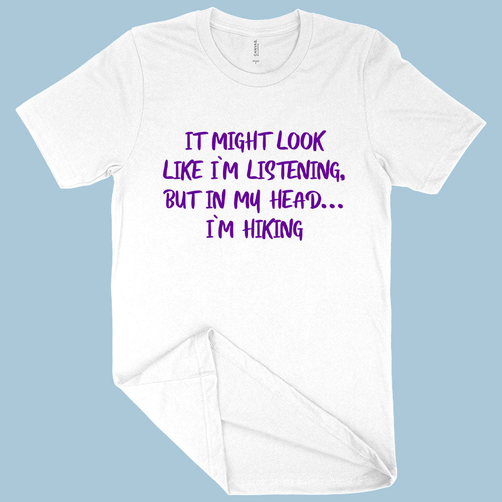 I Might Look Like I’m Listening T-Shirt - Hiking Men's T-Shirt - Sarcastic T-Shirt