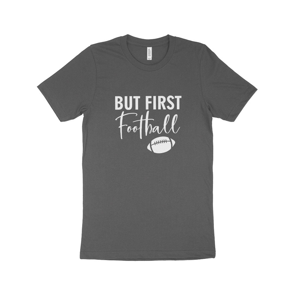 But First Football Unisex Jersey T-Shirt Made in USA