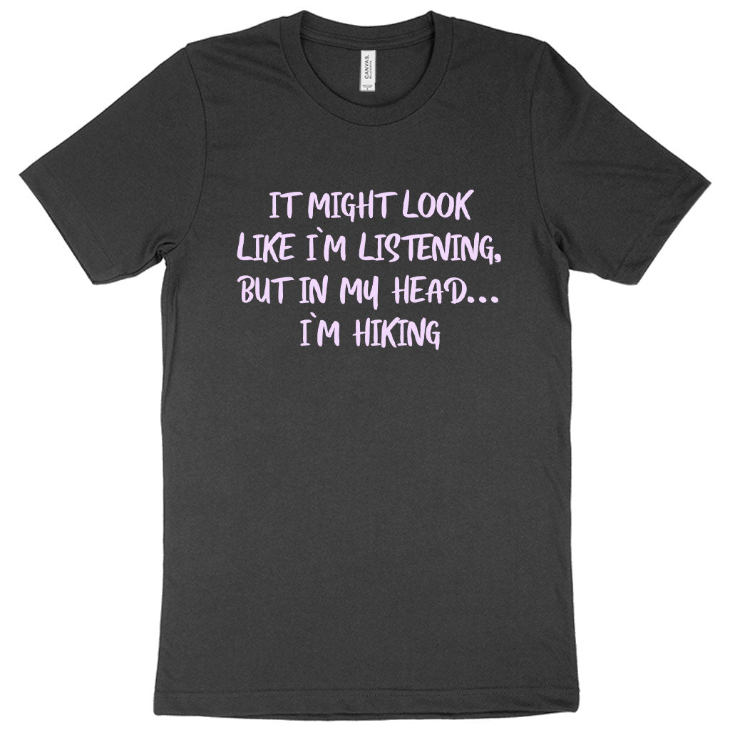 I Might Look Like I’m Listening T-Shirt - Hiking Men's T-Shirt - Sarcastic T-Shirt