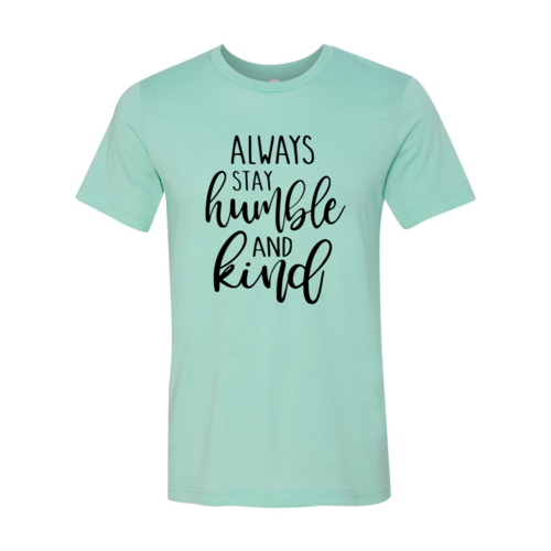 Always Stay Humble And Kind Shirt