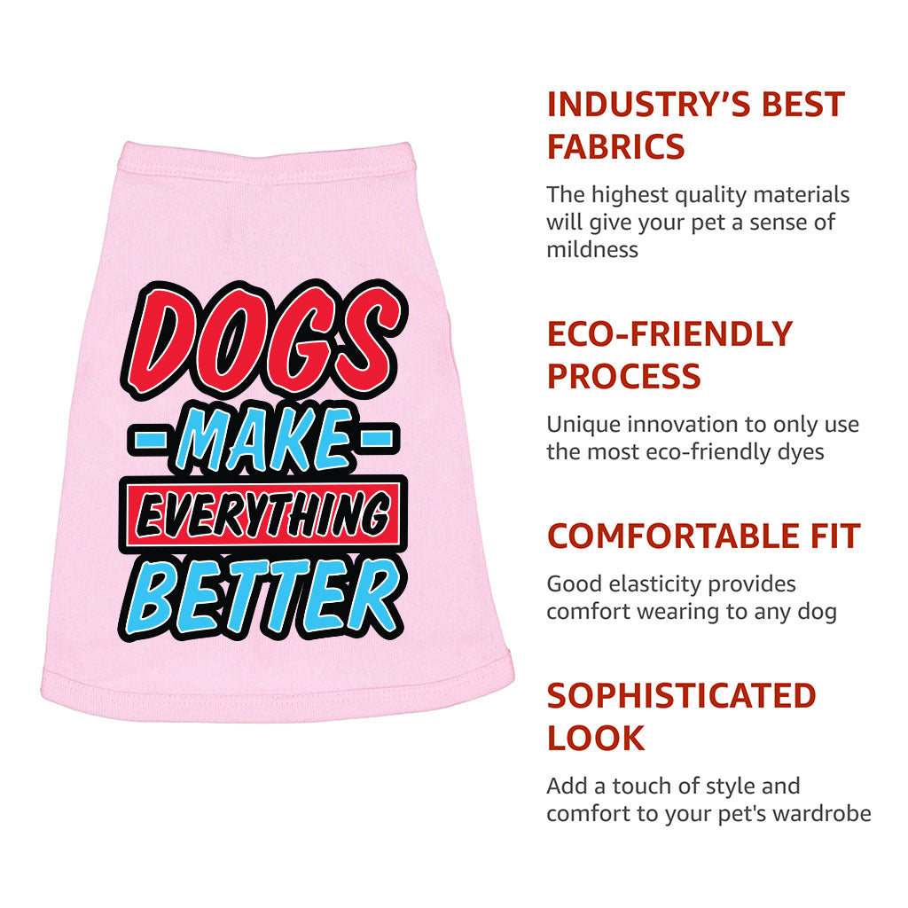 Dogs Make Everything Better Dog Sleeveless Shirt - Print Dog Shirt - Quote Dog Clothing