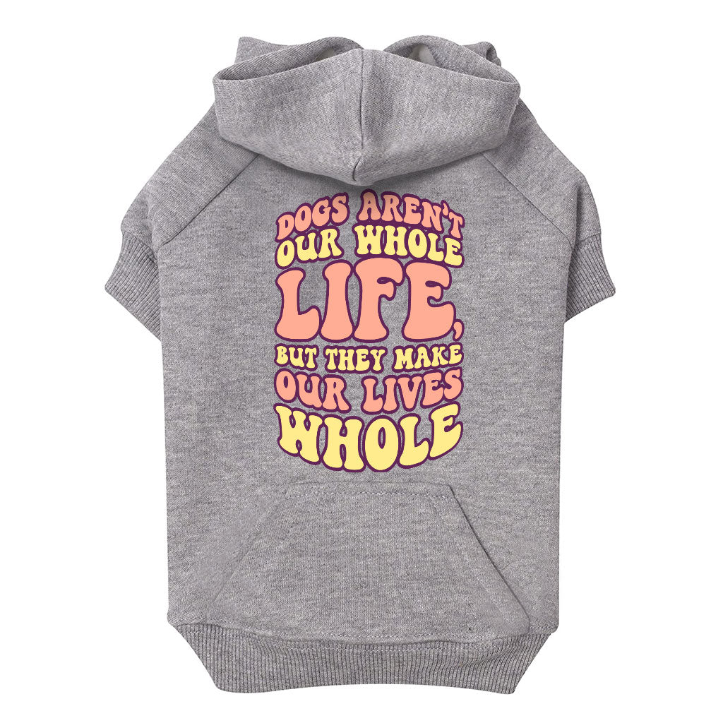 Dogs Make Our Lives Whole Dog Hoodie with Pocket - Quote Dog Coat - Phrase Dog Clothing