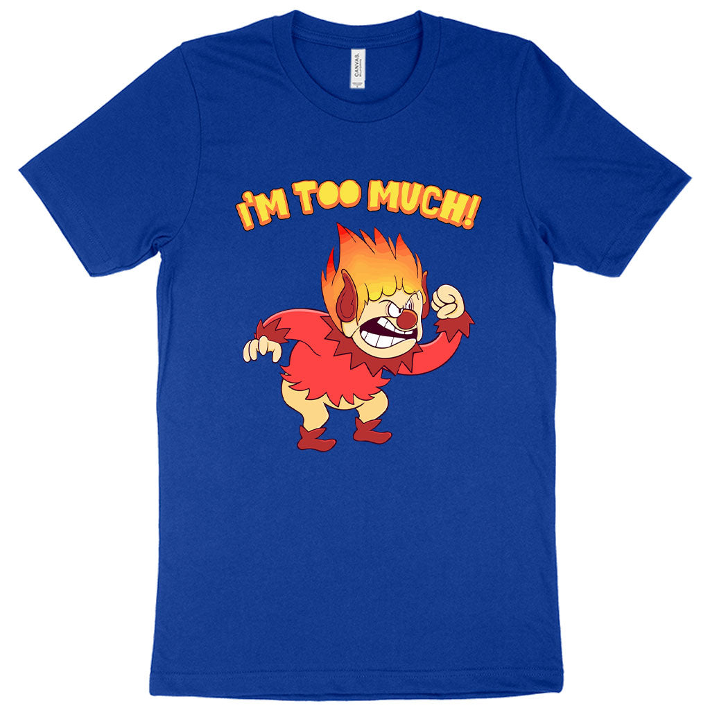 I’m Too Much T-Shirt - Heat Miser T-Shirt - Angry T-Shirt