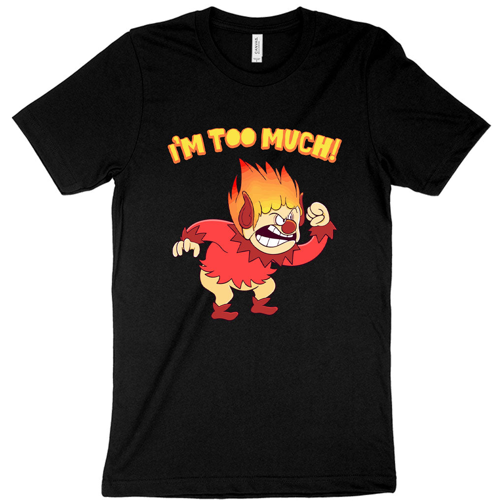 I’m Too Much T-Shirt - Heat Miser T-Shirt - Angry T-Shirt