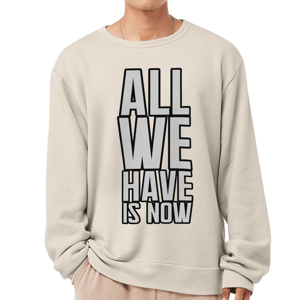 All We Have Is Now Sponge Fleece Sweatshirt - Best Design Classic Sweatshirt - Cool Saying Sweatshirt