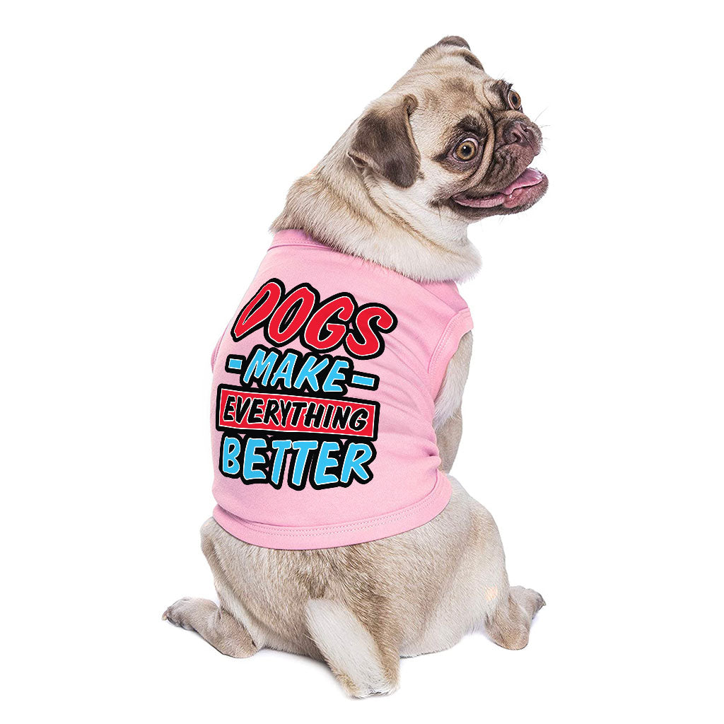 Dogs Make Everything Better Dog Sleeveless Shirt - Print Dog Shirt - Quote Dog Clothing