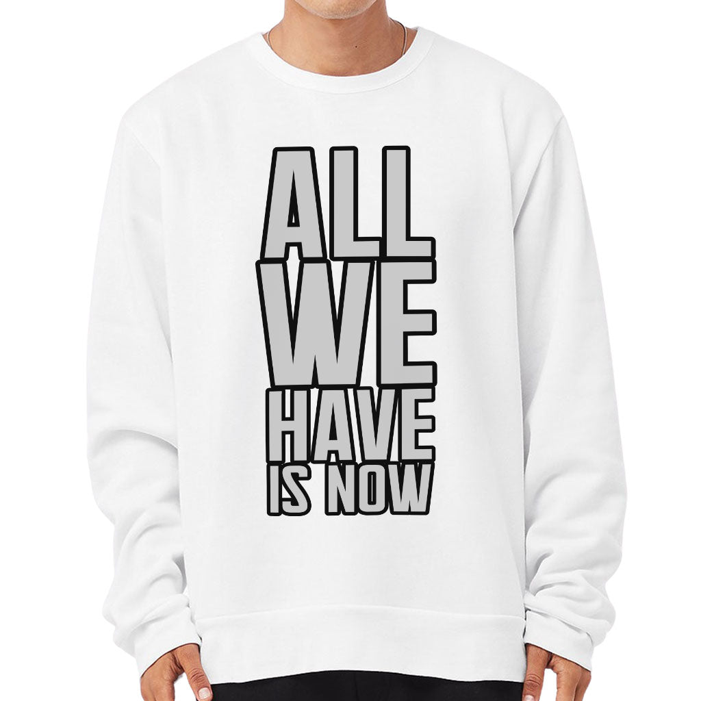 All We Have Is Now Sponge Fleece Sweatshirt - Best Design Classic Sweatshirt - Cool Saying Sweatshirt