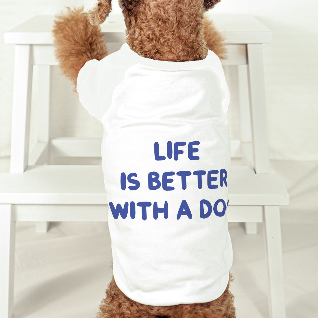 Life is Better With a Dog Dog T-Shirt - Best Design Dog Shirt - Printed Dog Clothing