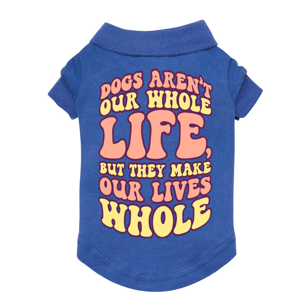 Dogs Make Our Lives Whole Dog Polo Shirt - Quote Dog T-Shirt - Phrase Dog Clothing