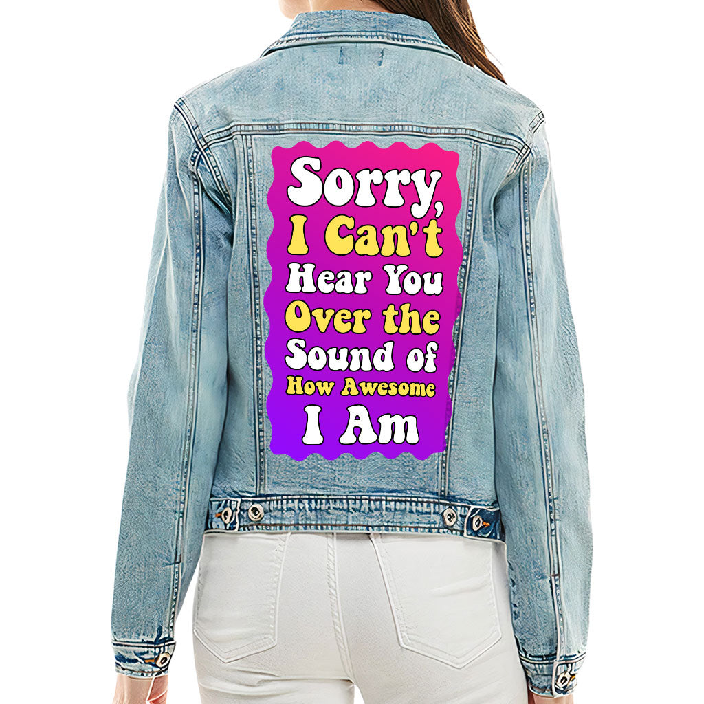 Sorry I Can't Hear You Ladies Casual Denim Jacket - Sarcastic Women's Denim Jacket - Funny Denim Jacket