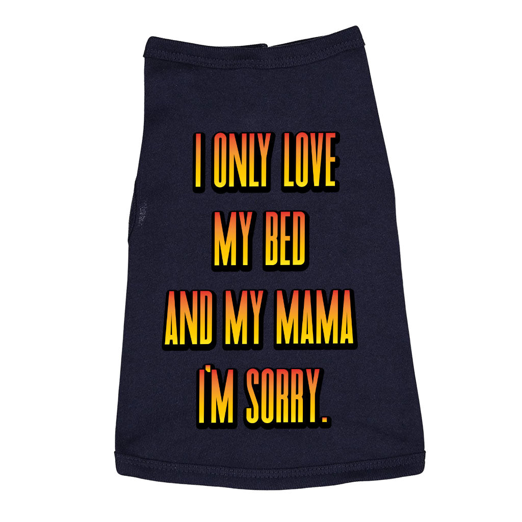 I Only Love My Bed and My Mama Dog Sleeveless Shirt - Art Dog Shirt - Funny Dog Clothing