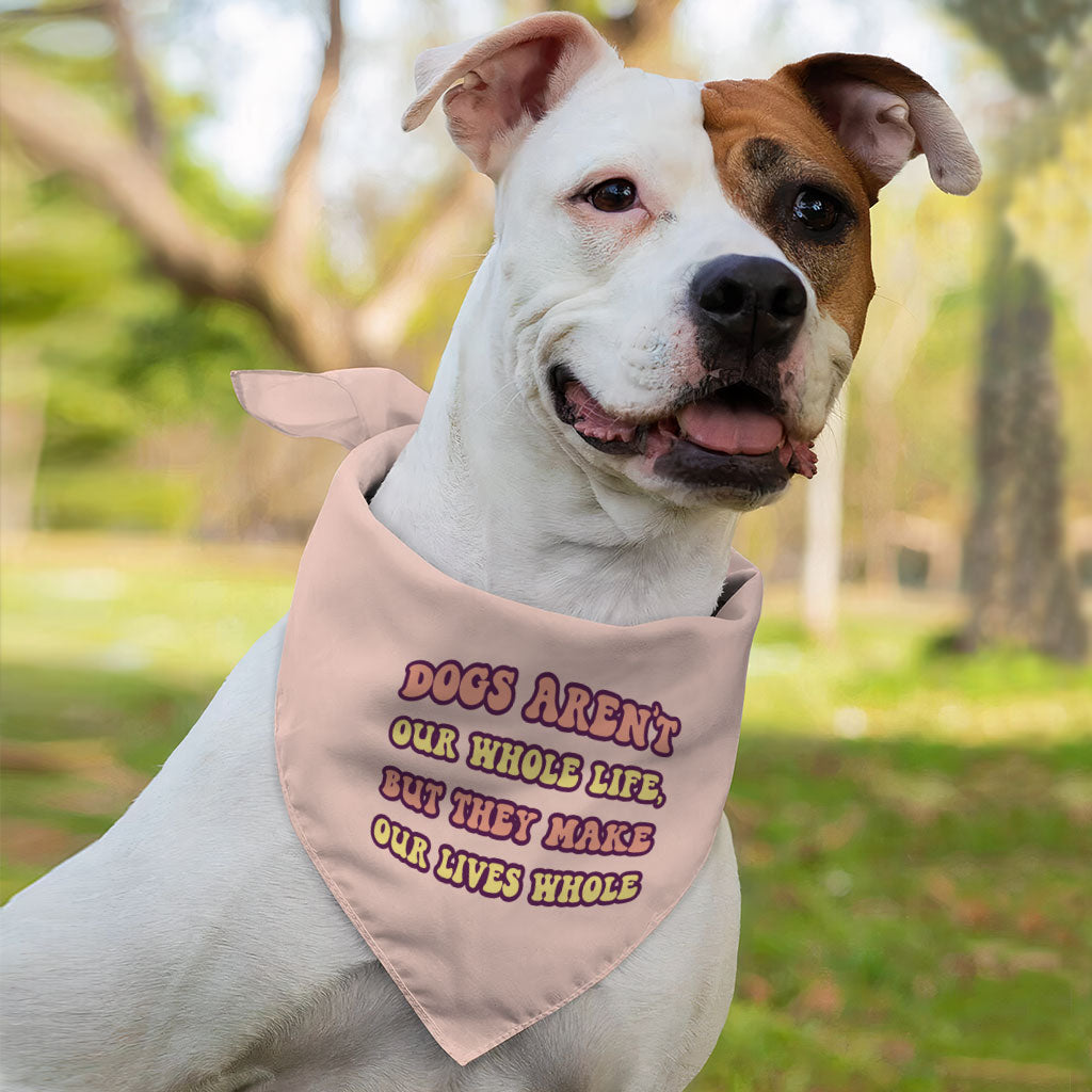 Dogs Make Our Lives Whole Pet Bandana - Quote Dog Bandana - Phrase Pet Scarf