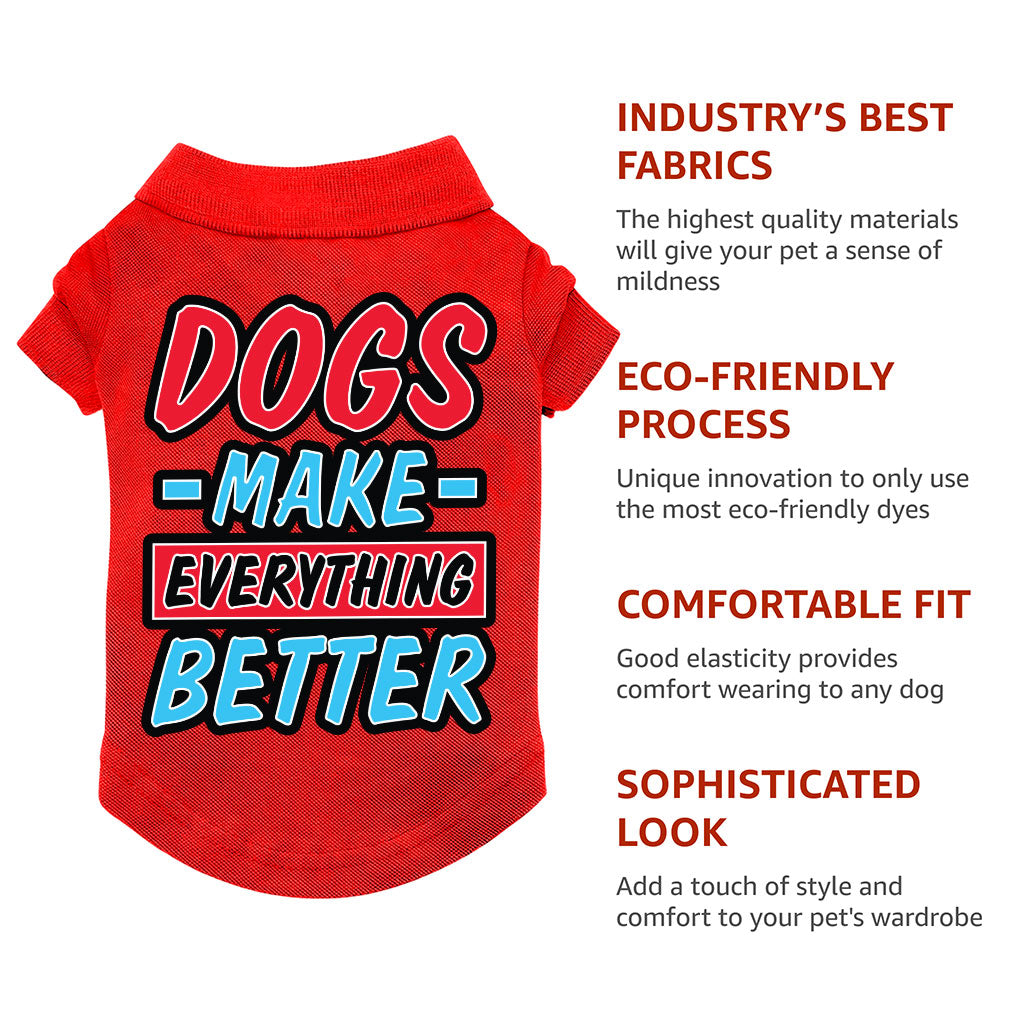 Dogs Make Everything Better Dog Polo Shirt - Print Dog T-Shirt - Quote Dog Clothing