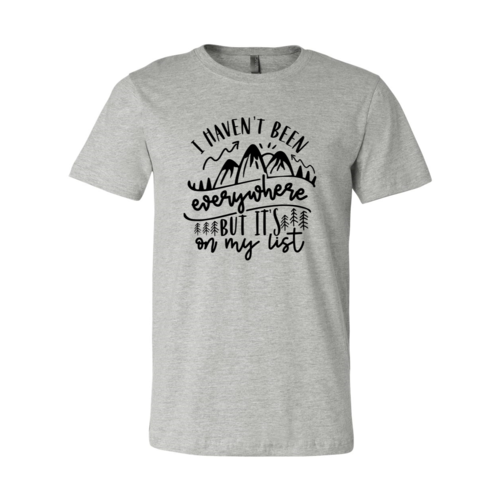 I Have Not Been Everywhere But Its On My List Shirt