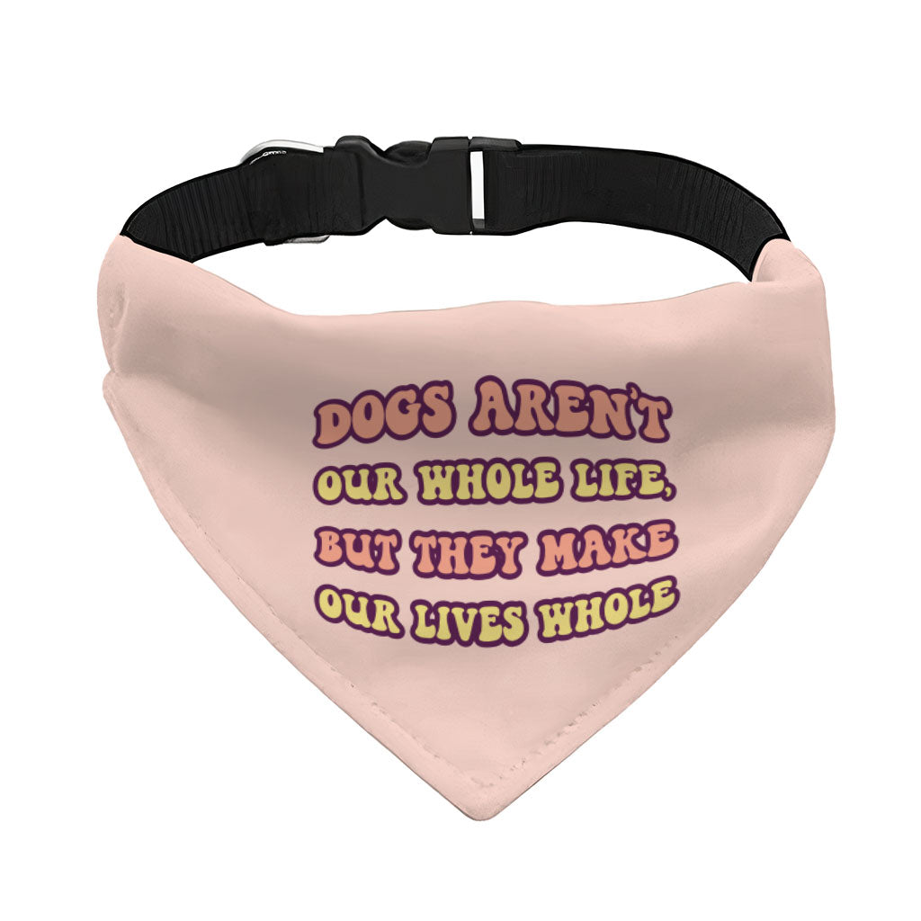 Dogs Make Our Lives Whole Pet Bandana Collar - Quote Scarf Collar - Phrase Dog Bandana