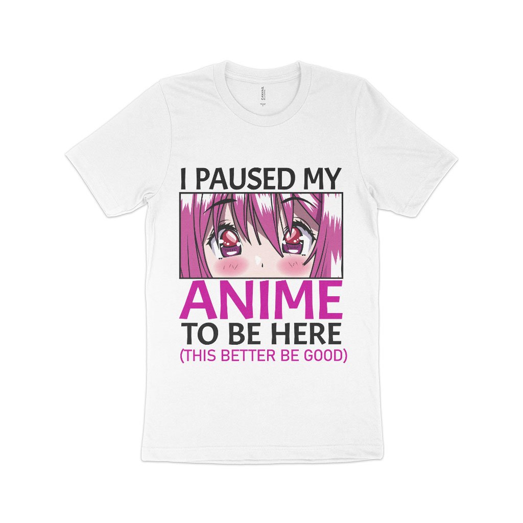 I Paused My Anime To Be Here T-Shirt - Anime Print T-Shirt Made in USA - Anime Merch