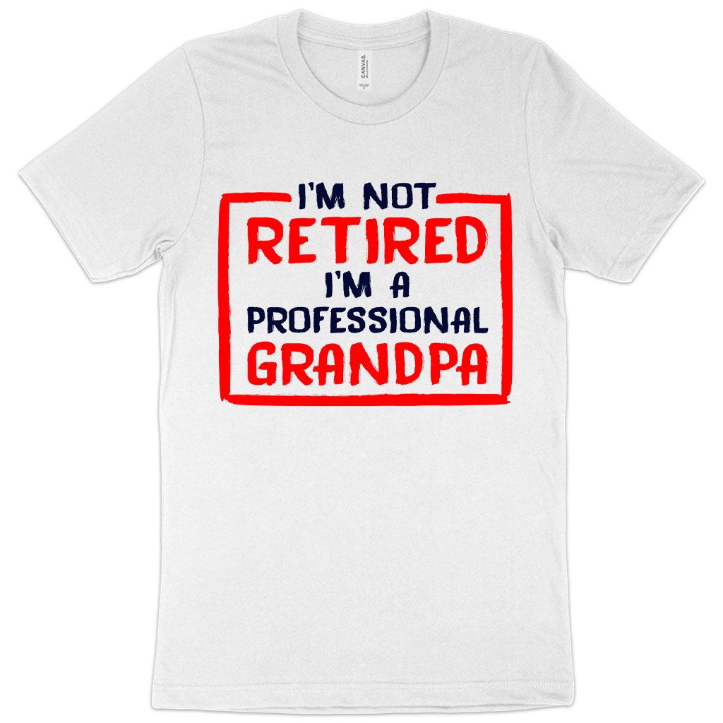 I’m Not Retired T-Shirt - Father's Day T-Shirts for Grandpa - Grandpa T-Shirts for Father's Day