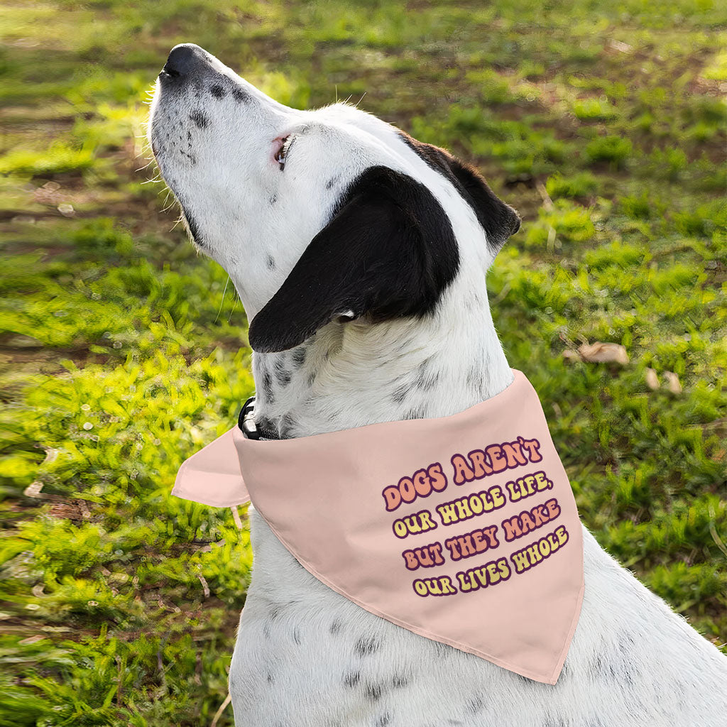 Dogs Make Our Lives Whole Pet Bandana - Quote Dog Bandana - Phrase Pet Scarf