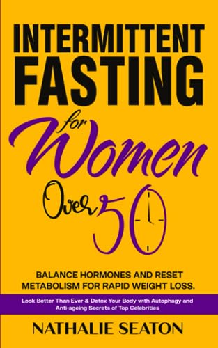 Intermittent Fasting for Women Over 50: Balance Hormones and Reset Metabolism for Rapid Weight Loss: Look Better Than Ever and Detox Your Body with ... (Diet & Nutrition for a Healthy Weight)