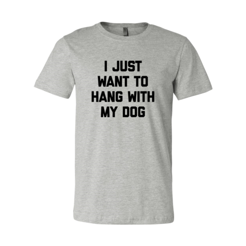 I Just Want To Hang With My Dog Shirt