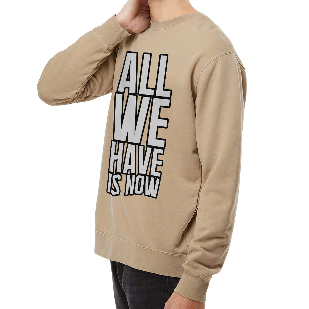 All We Have Is Now Midweight Sweatshirt - Best Design Crewneck Sweatshirt - Cool Saying Sweatshirt