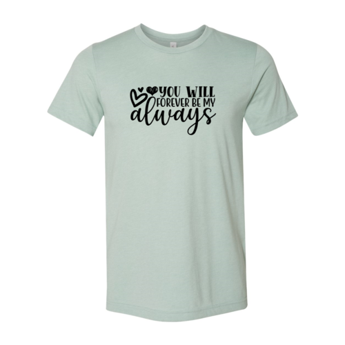 You Will Forever Be My Always Shirt