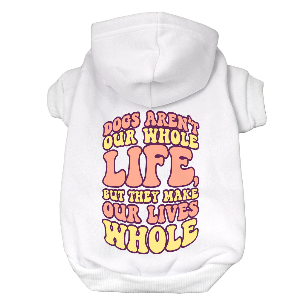 Dogs Make Our Lives Whole Dog Hoodie - Quote Dog Coat - Phrase Dog Clothing