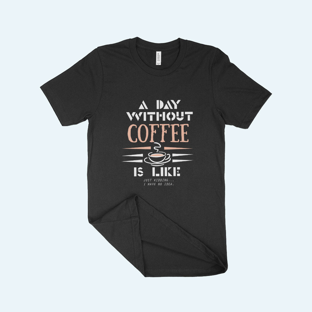 A Day Without Coffee Unisex Jersey T-Shirt Made in USA