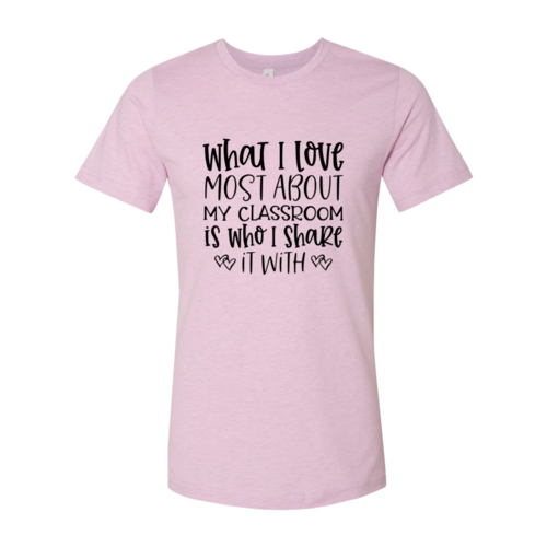 DT0083 What I Love Most About My Classroom Shirt