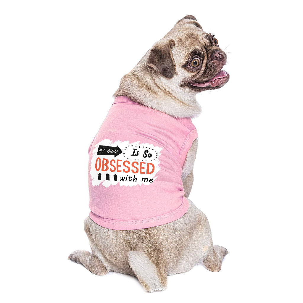 My Mom Is So Obsessed With Me Dog Sleeveless Shirt - Art Dog Shirt - Unique Dog Clothing