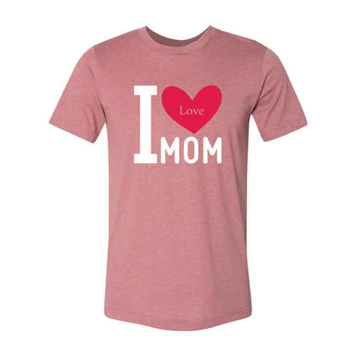 I Love My Mom Shirt