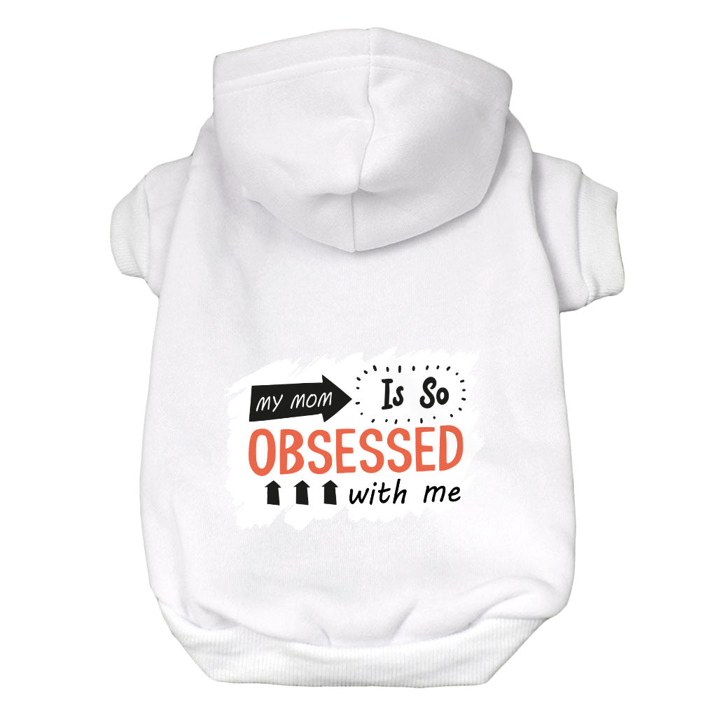 My Mom Is So Obsessed With Me Dog Hoodie - Art Dog Coat - Unique Dog Clothing