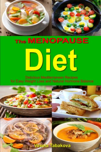 The Menopause Diet: Delicious Mediterranean Recipes for Easy Weight Loss and Natural Hormone Balance: Healthy Weight Loss Cookbook (Healthy Body, Mind and Soul)