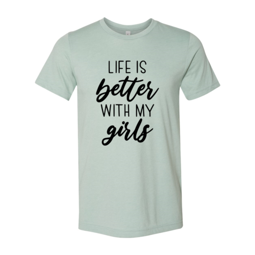 Life Is Better With My Girls Shirt