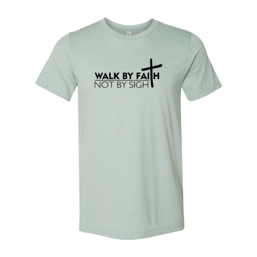 Walk By Faith Not By Sigh Shirt