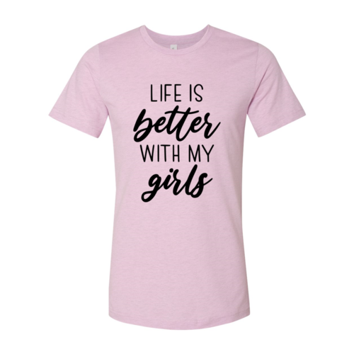 Life Is Better With My Girls Shirt