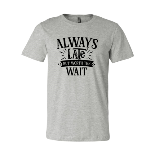 DT0558 Always Late But Worth The Wait Shirt